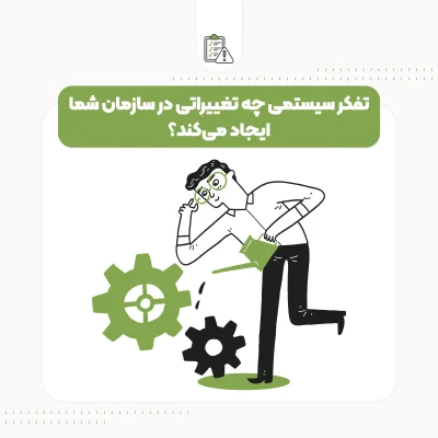 تفکر سیستمی چه تغییراتی در سازمان شما ایجاد می‌کند؟